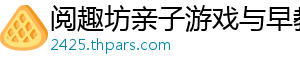 阅趣坊亲子游戏与早教课程网